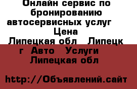 Онлайн-сервис по бронированию автосервисных услуг AutoState › Цена ­ 100 - Липецкая обл., Липецк г. Авто » Услуги   . Липецкая обл.